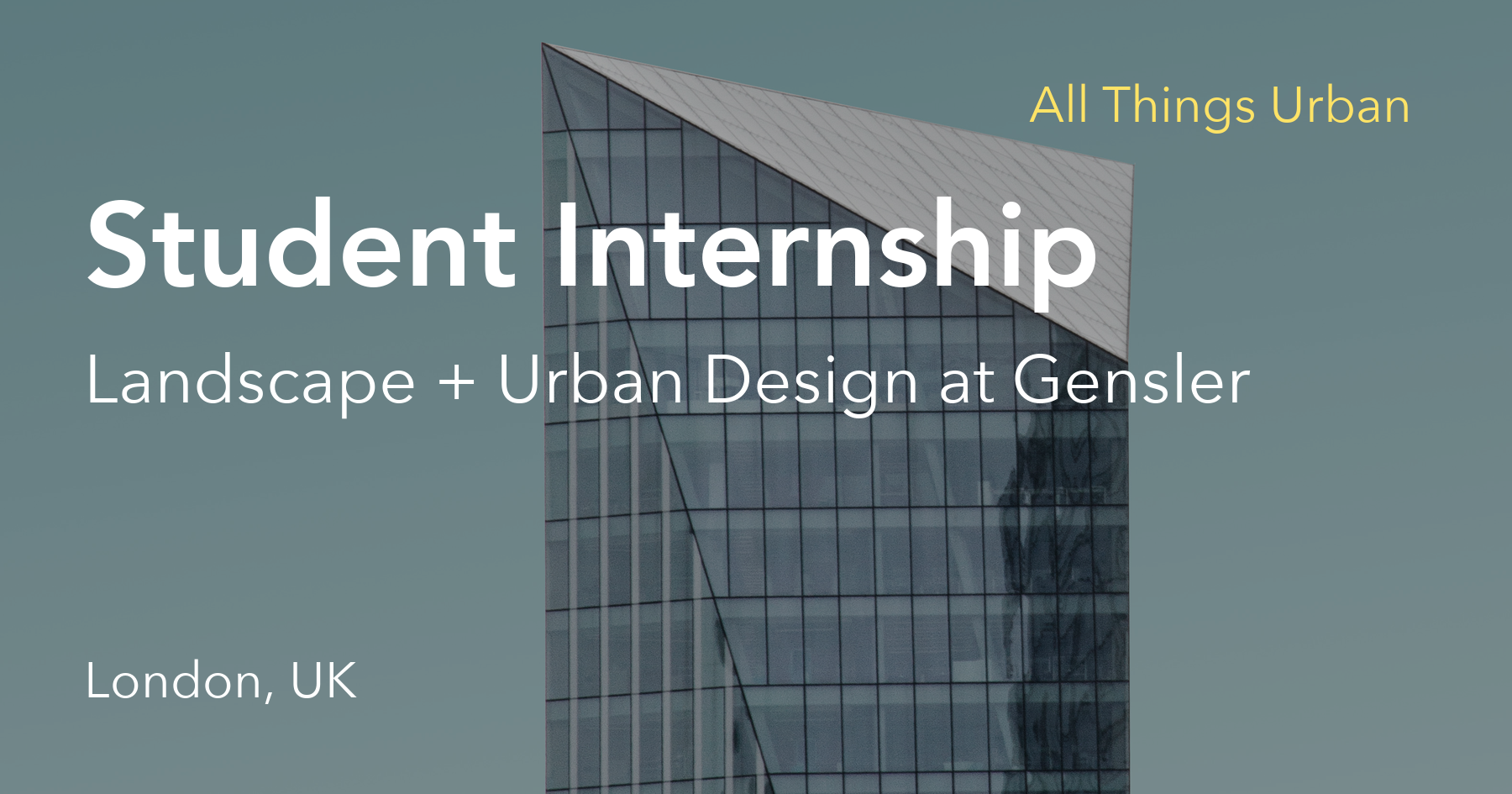All Things Urban Student Internship Landscape + Urban Design at Gensler